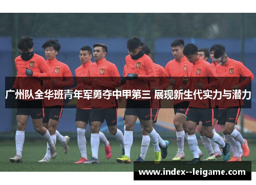 广州队全华班青年军勇夺中甲第三 展现新生代实力与潜力